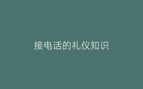 接电话的礼仪知识-春林公文网