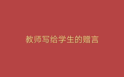 教师写给学生的赠言-春林公文网
