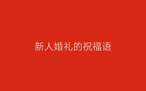 新人婚礼的祝福语-春林公文网