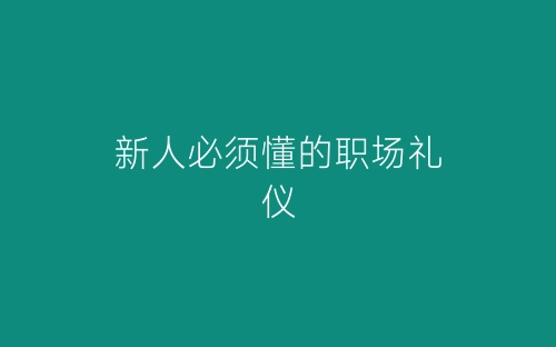 新人必须懂的职场礼仪-春林公文网