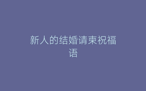 新人的结婚请柬祝福语-春林公文网