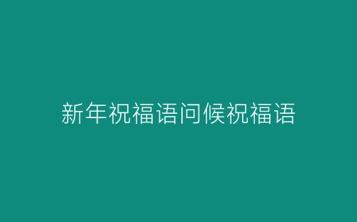 新年祝福语问候祝福语-春林公文网