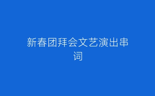 新春团拜会文艺演出串词-春林公文网