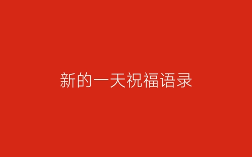 新的一天祝福语录-春林公文网
