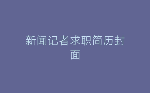新闻记者求职简历封面-春林公文网