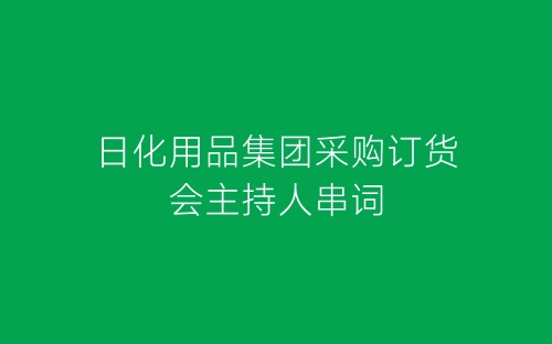 日化用品集团采购订货会主持人串词-春林公文网
