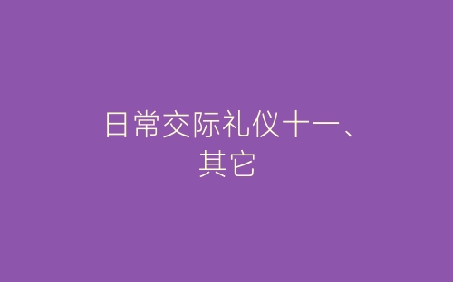 日常交际礼仪十一、其它-春林公文网