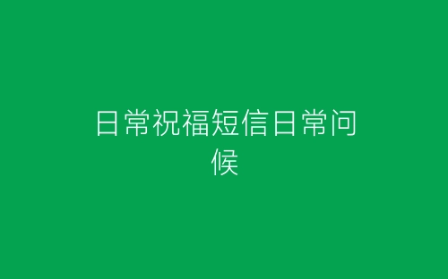日常祝福短信日常问候-春林公文网