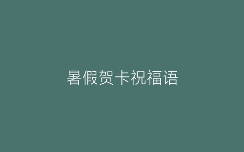 暑假贺卡祝福语-春林公文网