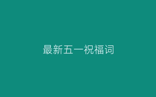 最新五一祝福词-春林公文网