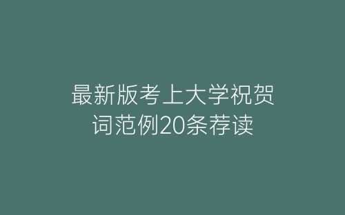 最新版考上大学祝贺词范例20条荐读-春林公文网