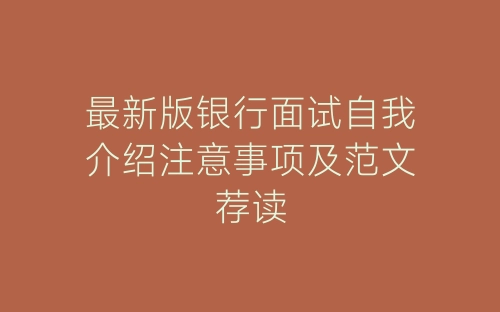 最新版银行面试自我介绍注意事项及范文荐读-春林公文网