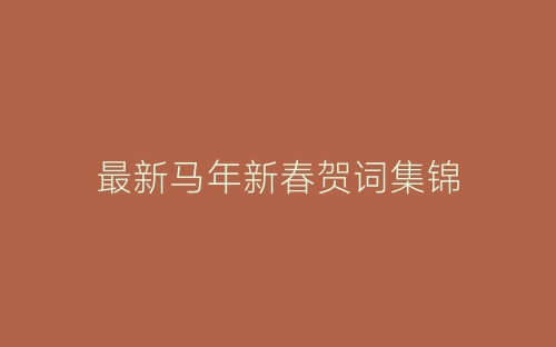 最新马年新春贺词集锦-春林公文网