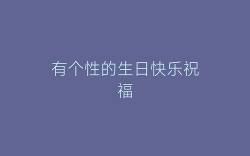 有个性的生日快乐祝福-春林公文网