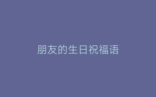 朋友的生日祝福语-春林公文网