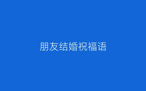 朋友结婚祝福语-春林公文网