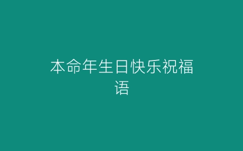 本命年生日快乐祝福语-春林公文网
