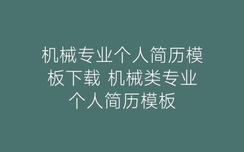 机械专业个人简历模板下载 机械类专业个人简历模板-春林公文网