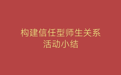 构建信任型师生关系活动小结-春林公文网