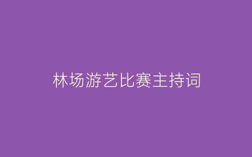 林场游艺比赛主持词-春林公文网