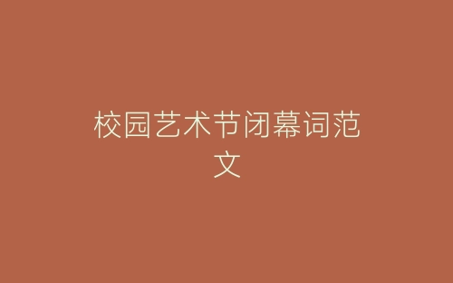 校园艺术节闭幕词范文-春林公文网