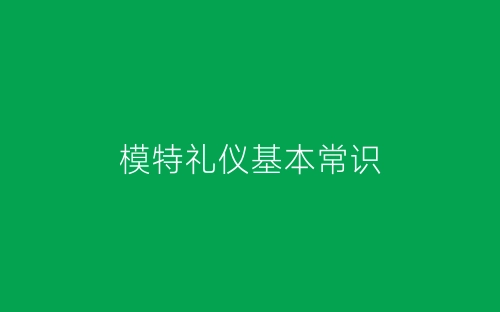 模特礼仪基本常识-春林公文网