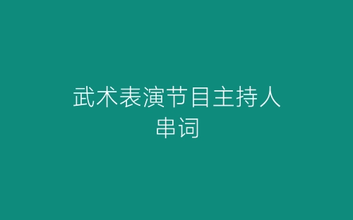 武术表演节目主持人串词-春林公文网