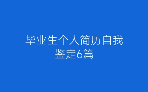 毕业生个人简历自我鉴定6篇-春林公文网