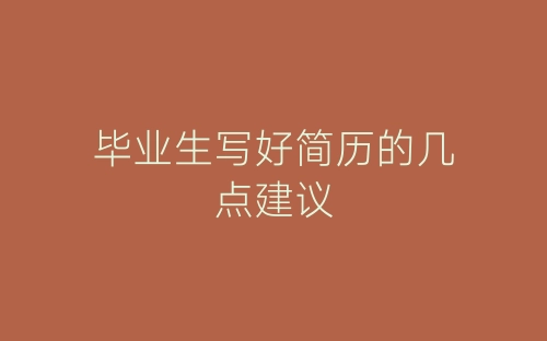 毕业生写好简历的几点建议-春林公文网