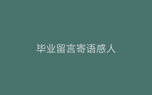 毕业留言寄语感人-春林公文网