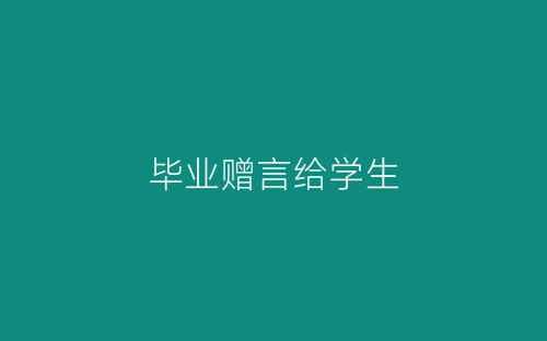 毕业赠言给学生-春林公文网