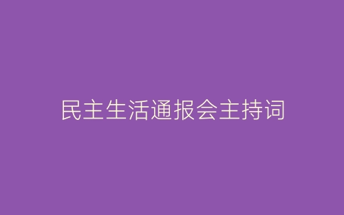 民主生活通报会主持词-春林公文网