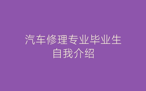 汽车修理专业毕业生自我介绍-春林公文网