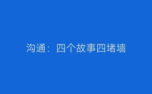 沟通：四个故事四堵墙-春林公文网