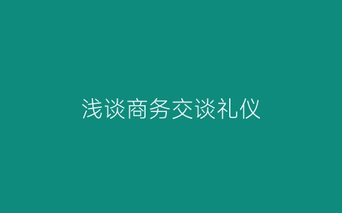 浅谈商务交谈礼仪-春林公文网