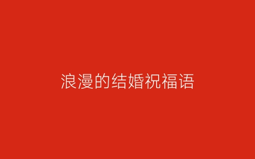 浪漫的结婚祝福语-春林公文网