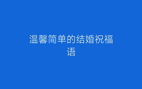 温馨简单的结婚祝福语-春林公文网
