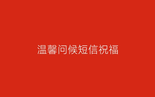 温馨问候短信祝福-春林公文网