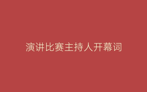 演讲比赛主持人开幕词-春林公文网