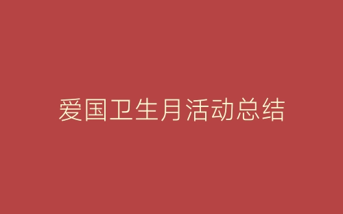 爱国卫生月活动总结-春林公文网