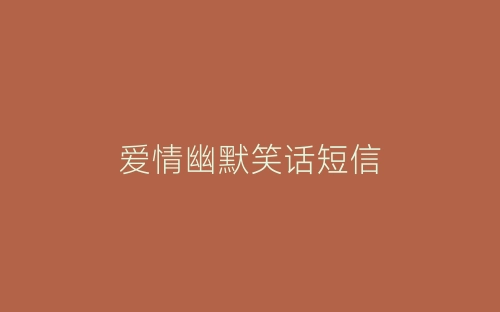 爱情幽默笑话短信-春林公文网