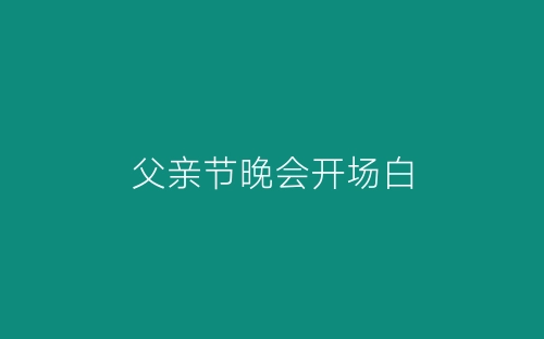 父亲节晚会开场白-春林公文网