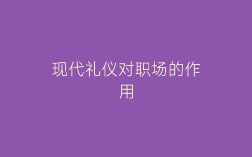 现代礼仪对职场的作用-春林公文网
