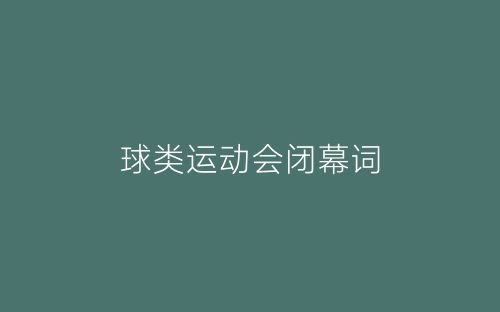 球类运动会闭幕词-春林公文网