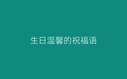 生日温馨的祝福语-春林公文网
