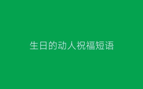 生日的动人祝福短语-春林公文网