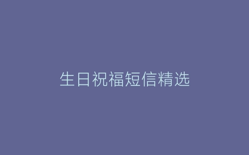生日祝福短信精选-春林公文网
