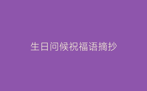 生日问候祝福语摘抄-春林公文网