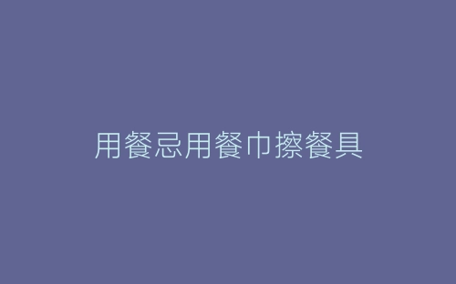 用餐忌用餐巾擦餐具-春林公文网