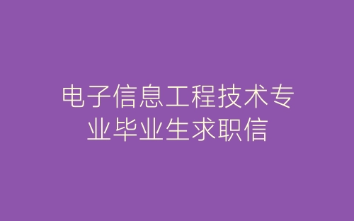 电子信息工程技术专业毕业生求职信-春林公文网